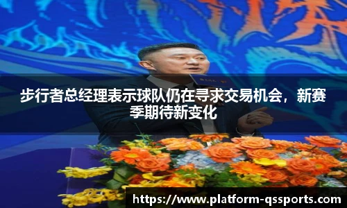 步行者总经理表示球队仍在寻求交易机会，新赛季期待新变化