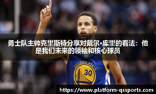 勇士队主帅克里斯特分享对戴尔·库里的看法：他是我们未来的领袖和核心球员