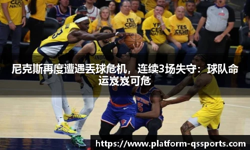 尼克斯再度遭遇丢球危机，连续3场失守：球队命运岌岌可危