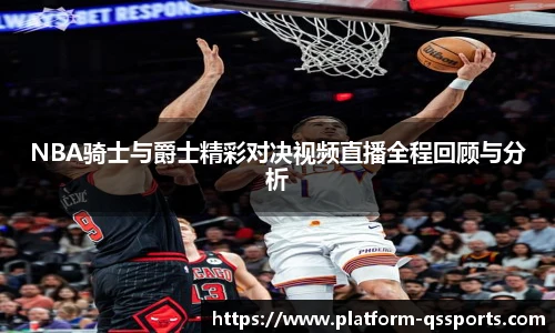NBA骑士与爵士精彩对决视频直播全程回顾与分析