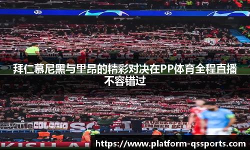 拜仁慕尼黑与里昂的精彩对决在PP体育全程直播不容错过