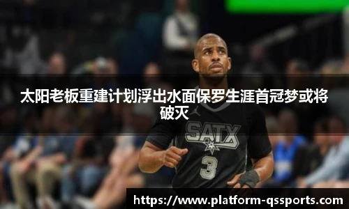 太阳老板重建计划浮出水面保罗生涯首冠梦或将破灭